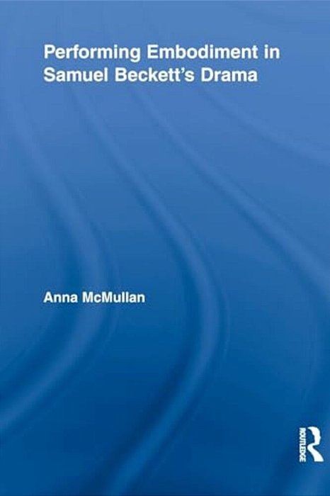 Performing Embodiment In Samuel Beckett's Drama-..