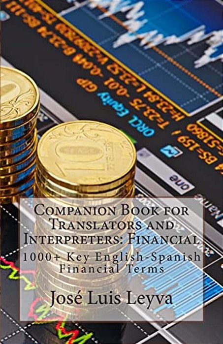 Companion Book For Translators And Interpreters: Financial: 1000+ Key English-Spanish Financial Terms-..