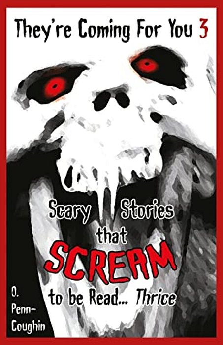They'Re Coming For You 3: Scary Stories That Scream To Be Read? Thrice-..