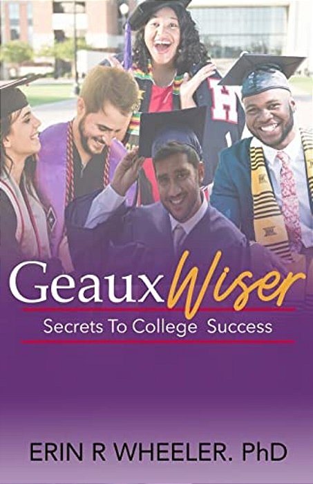 Geaux Wiser: Secrets To College Success-..