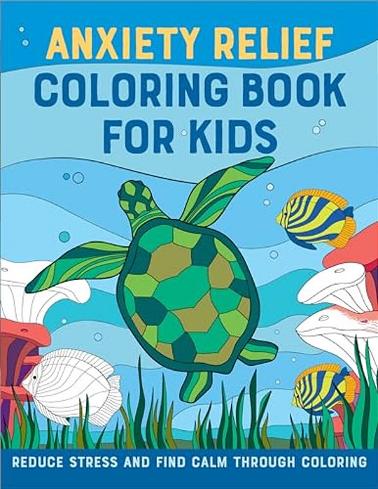 Anxiety Relief Coloring Book For Kids: Reduce Stress And Find Calm Through Coloring-..