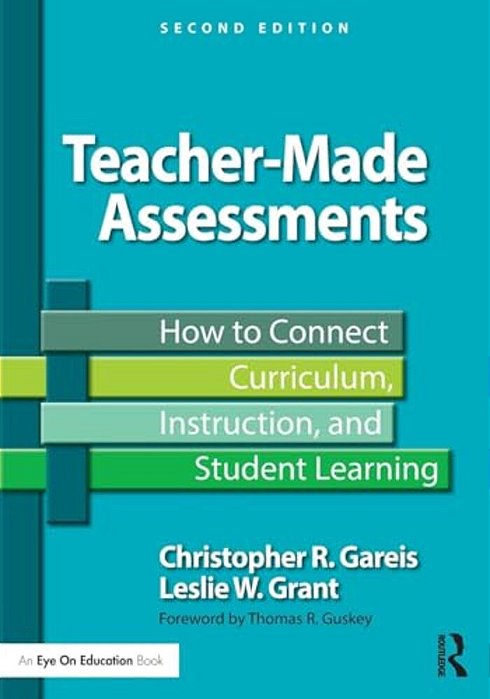 Teacher-Made Assessments: How To Connect Curriculum, Instruction, And Student Learning-..