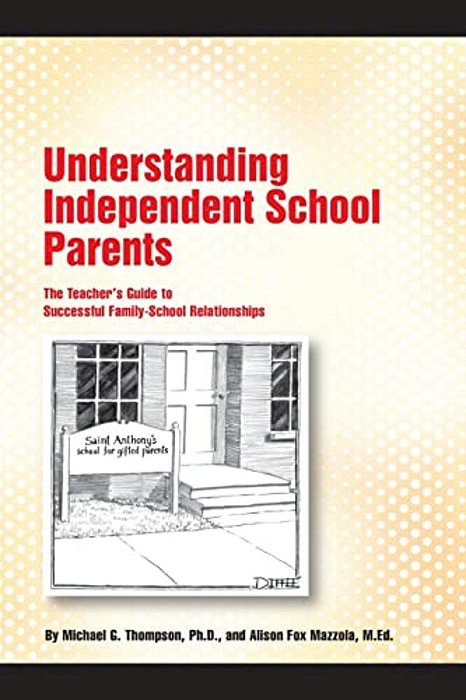 Understanding Independent School Parents: The Teacher's Guide To Successful Fami-..