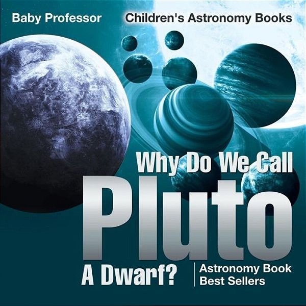 Why Do We Call Pluto A Dwarf? Astronomy Book Best Sellers Children's Astronomy Books-..