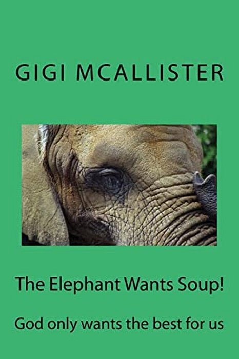 The Elephant Wants Soup!: God Only Wants The Best For US-..