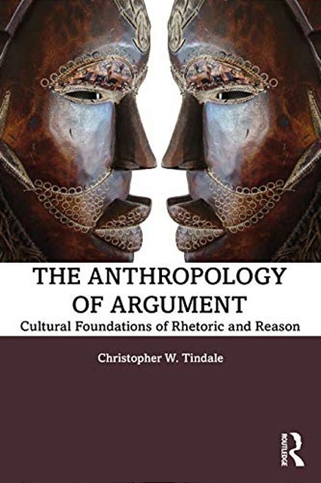 The Anthropology Of Argument: Cultural Foundations Of Rhetoric And Reason-..