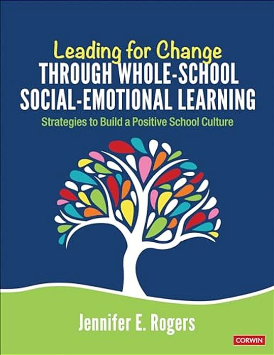Leading For Change Through Whole-School Social-Emotional Learning: Strategies To Build A Positive School Culture-..