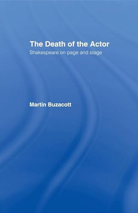 The Death Of The Actor: Shakespeare On Page And Stage-..