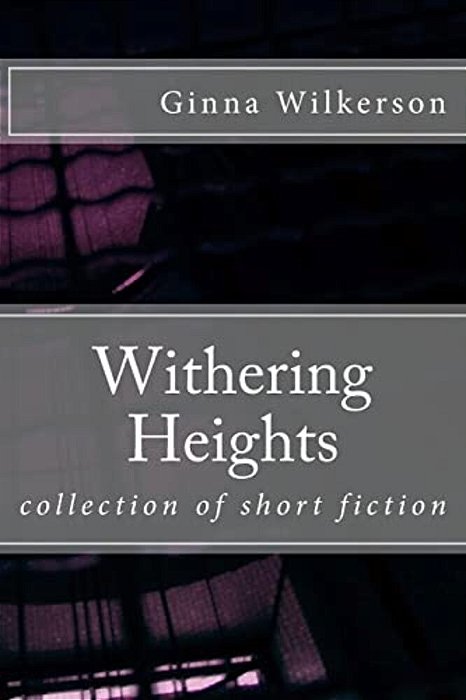 Withering Heights: Collection Of Short Fiction-..