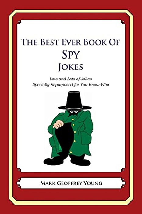 The Best Ever Book Of Spy Jokes: Lots And Lots Of Jokes Specially Repurposed For You-Know-who-..