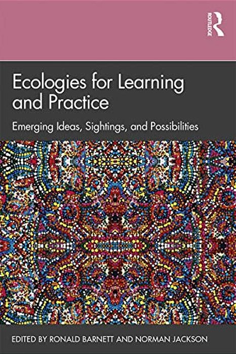 Ecologies For Learning And Practice: Emerging Ideas, Sightings, And Possibilities-..