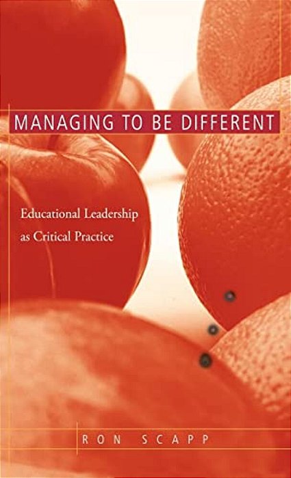 Managing To Be Different: Educational Leadership As Critical Practice-..