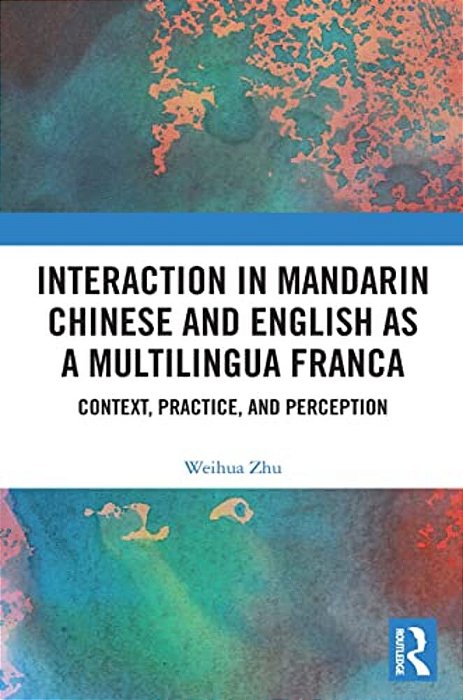 Interaction In Mandarin Chinese And English As A Multilingua Franca: Context, Practice, And Perception-..