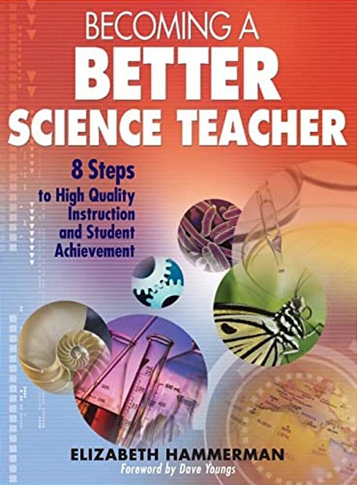 Becoming A Better Science Teacher: 8 Steps To High Quality Instruction And Student Achievement-..