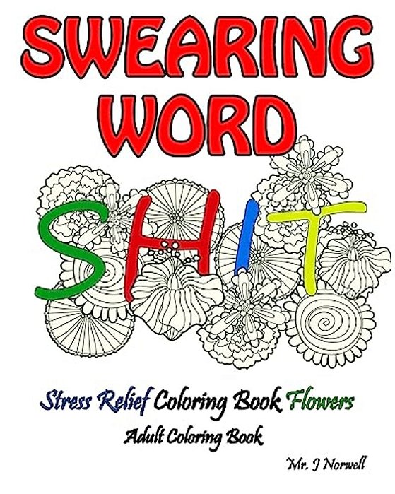 Swearing Word Adult Coloring Book Stress Relief Coloring Book Flowers: Beautiful Swears, Flower Art, Mandalas And Paisley Designs-..