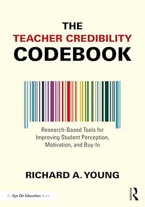 The Teacher Credibility Codebook: Research-Based Tools For Improving Student Perception, Motivation, And Buy-In-..