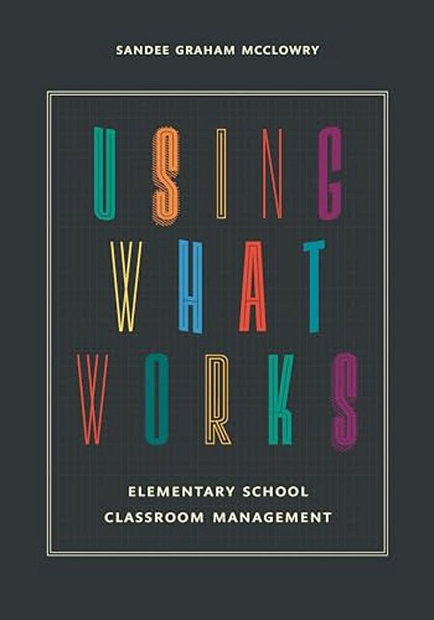 Using What Works: Elementary School Classroom Management-..