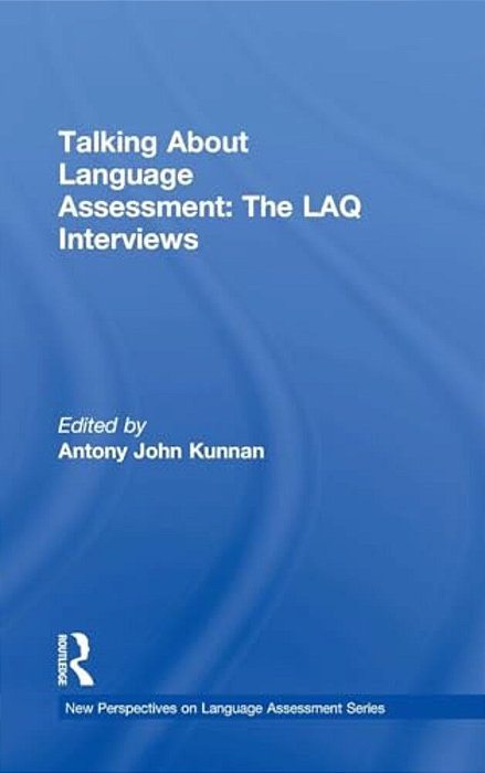 Talking About Language Assessment: The Laq Interviews-..