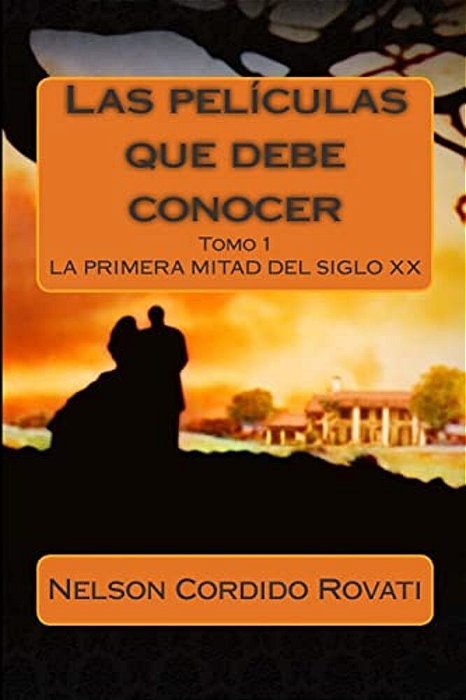 Las Películas Que Debe Conocer: Los Inicios Del Cine Hasta La Primera Mitad Del Siglo XX-..