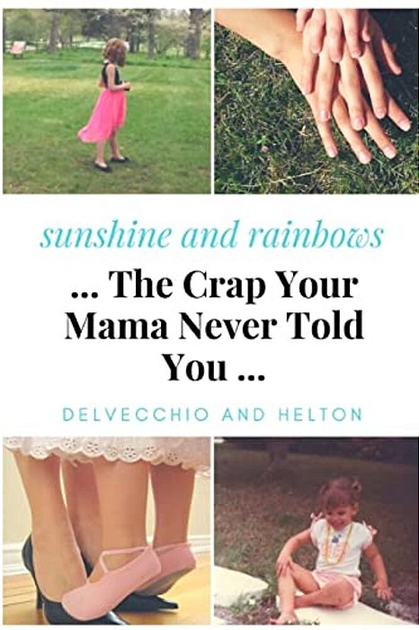 Sunshine And Rainbows: The Crap Your Mama Never Told You-..