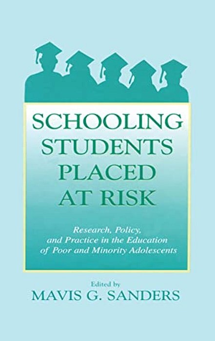 Schooling Students Placed At Risk: Research, Policy, And Practice In The Education Of Poor And Minority Adolescents-..