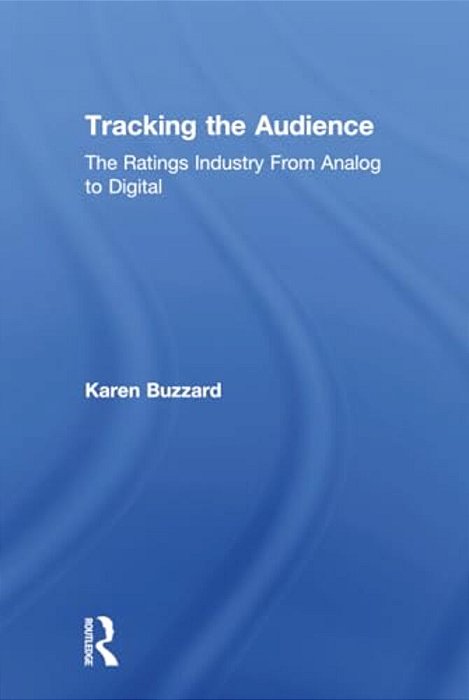 Tracking The Audience: The Ratings Industry From Analog To Digital-..