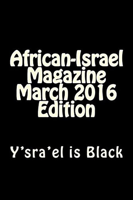 African-Israel Magazine March 2016 Edition: Y'Sra'el Is Black-..