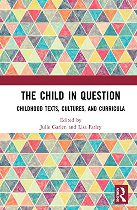 The Child In Question: Childhood Texts, Cultures, And Curricula-..