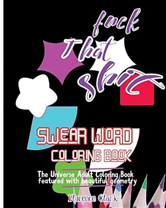 Fuck That Shit: Swear Word Coloring Book: The Universe Adult Coloring Book Featured With Beautiful Geometry-..