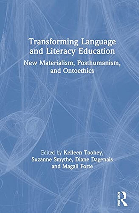 Transforming Language And Literacy Education: New Materialism, Posthumanism, And Ontoethics-..