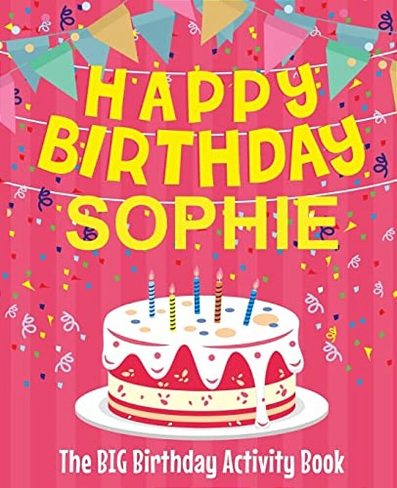 Happy Birthday Sophie - The Big Birthday Activity Book: (Personalized Children's Activity Book)-..