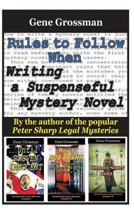 Rules To Follow When Writing A Suspenseful Mystery Novel: By The Author Of The Popular Peter Sharp Legal Mysteries-..