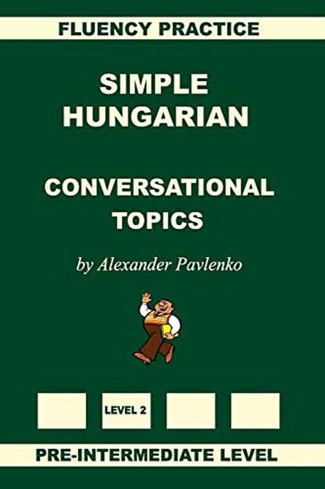 Simple Hungarian, Conversational Topics, Pre-Intermediate Level-..