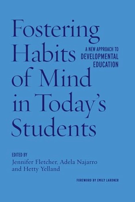 Fostering Habits Of Mind In Today's Students: A New Approach To Developmental Education-..