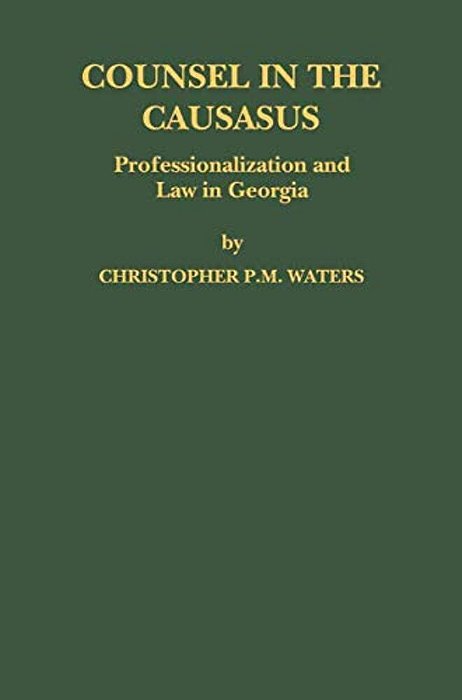 Counsel In The Caucasus: Professionalization And Law In Georgia-..