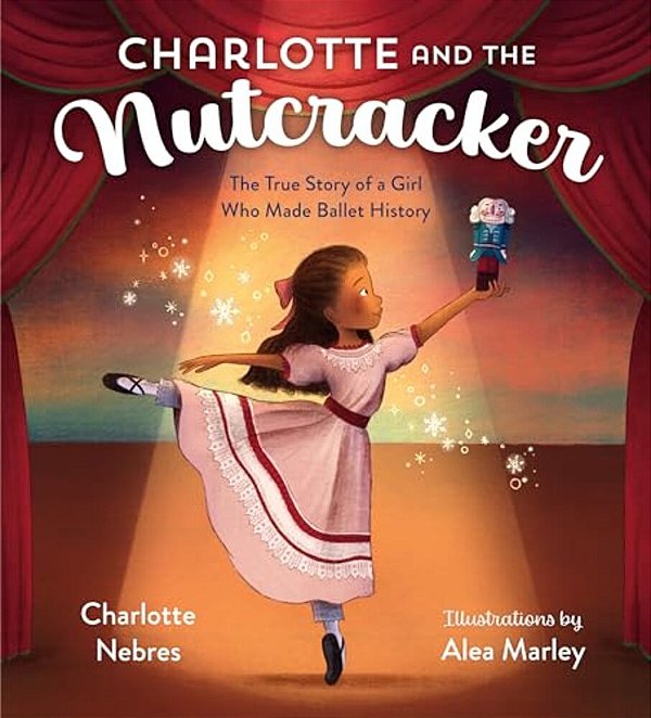 Charlotte And The Nutcracker: The True Story Of A Girl Who Made Ballet History-..