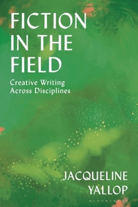 Fiction In The Field: Creative Writing Across Disciplines-..