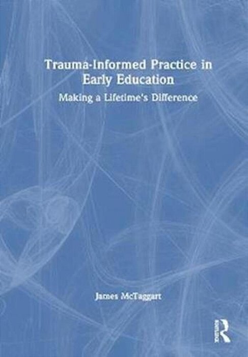 Trauma-Informed Practice In Early Education: Making A Lifetime's Difference-..
