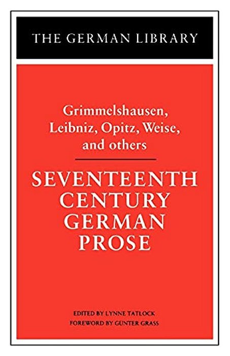 Seventeenth Century German Prose: Grimmelshausen, Leibniz, Opitz, Weise, And Others-..