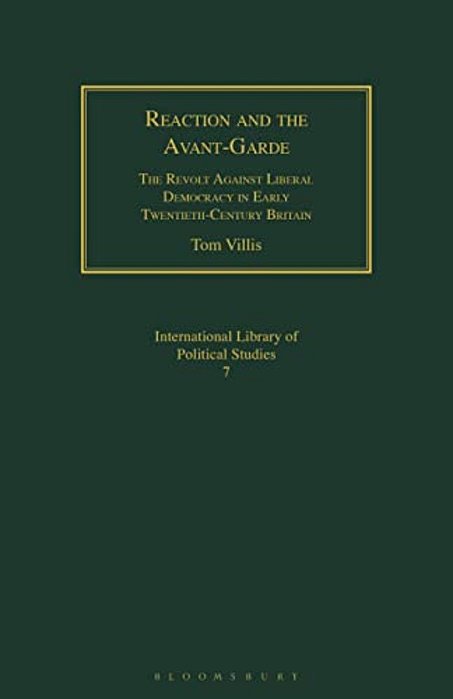 Reaction And The Avant-Garde: The Revolt Against Liberal Democracy In Early Twentieth-Century Britain-..