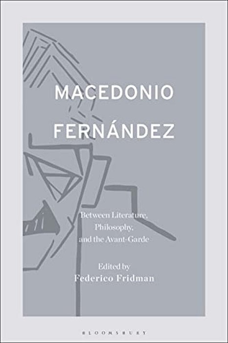 Macedonio Fernández: Between Literature, Philosophy, And The Avant-Garde-..