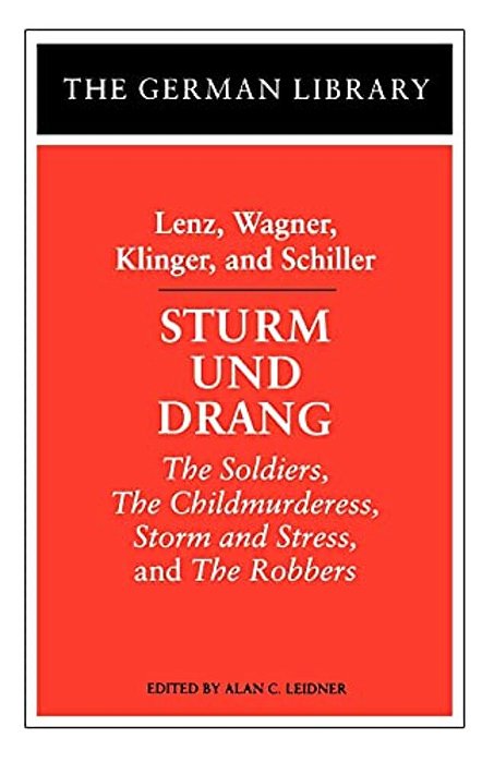 Sturm Und Drang: Lenz, Wagner, Klinger, And Schiller: The Soldiers, The Childmurderess, Storm And Stress, And The Robbers-..