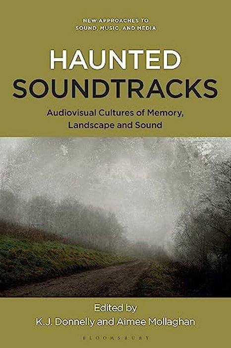 Haunted Soundtracks: Audiovisual Cultures Of Memory, Landscape, And Sound-..