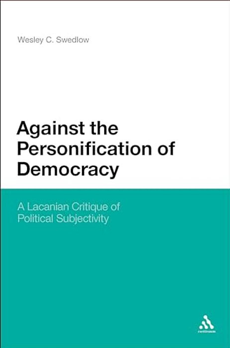 Against The Personification Of Democracy: A Lacanian Critique Of Political Subjectivity-..