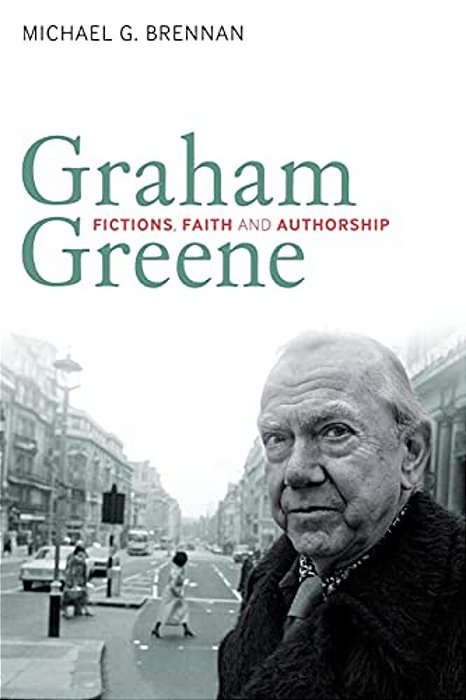 Graham Greene: Fictions, Faith And Authorship-..