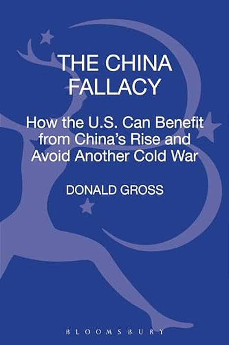 The China Fallacy: How The U. S. Can Benefit From China's Rise And Avoid Another Cold War-..