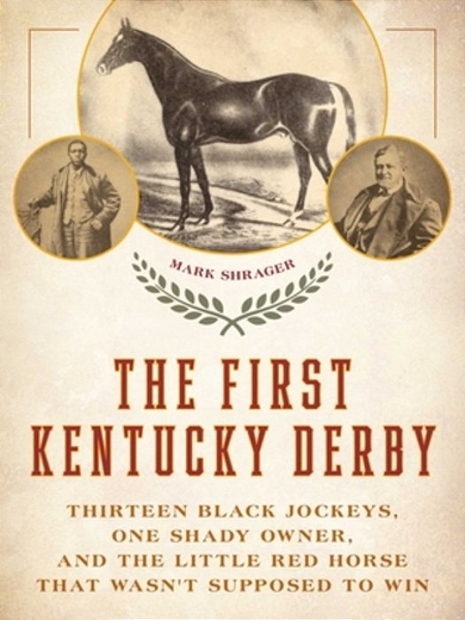 The First Kentucky Derby: Thirteen Black Jockeys, One Shady Owner, And The Little Red Horse That Wasn't Supposed To Win-..