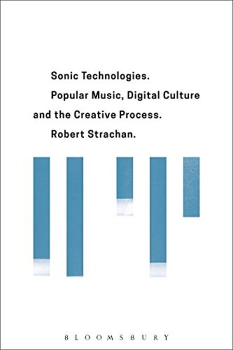 Sonic Technologies: Popular Music, Digital Culture And The Creative Process-..