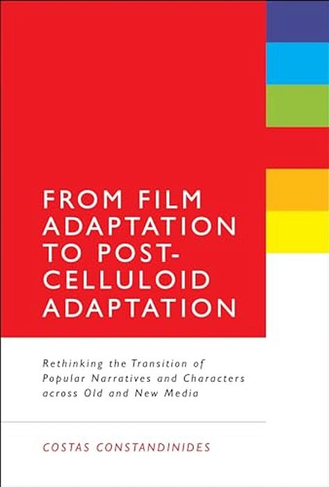 From Film Adaptation To Post-Celluloid Adaptation: Rethinking The Transition Of Popular Narratives And Characters Across Old And New Media-..