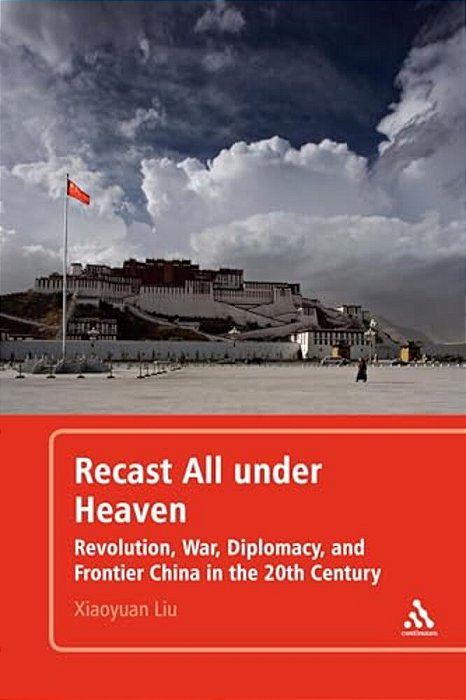 Recast All Under Heaven: Revolution, War, Diplomacy, And Frontier China In The 20Th Century-..